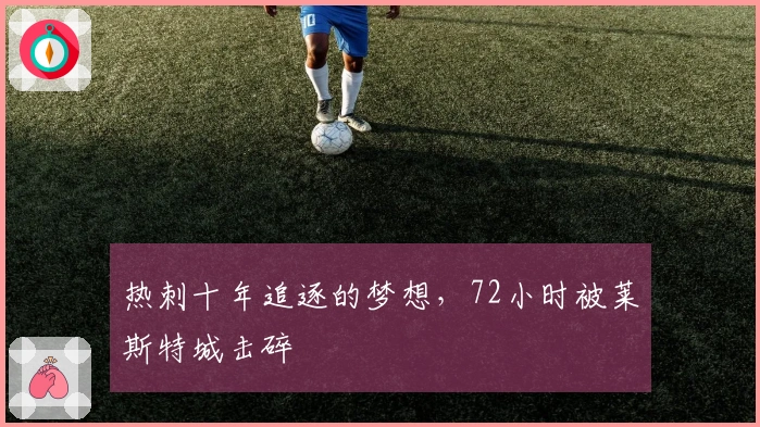 热刺十年追逐的梦想，72小时被莱斯特城击碎
