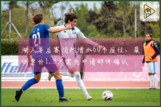 湖人季后赛悄然增加60个座位，最低票价1.5万需先申请邮件确认
